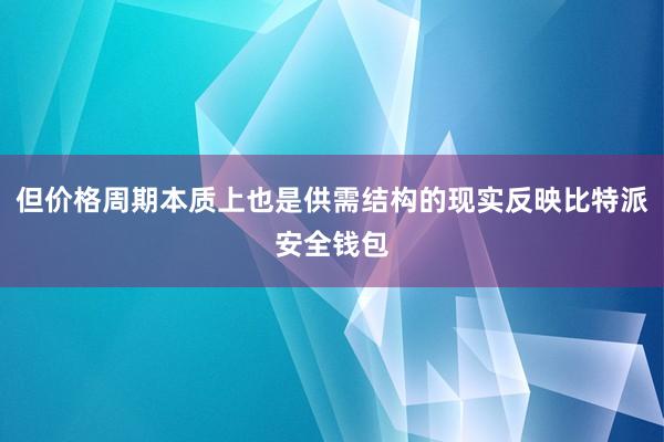 但价格周期本质上也是供需结构的现实反映比特派安全钱包