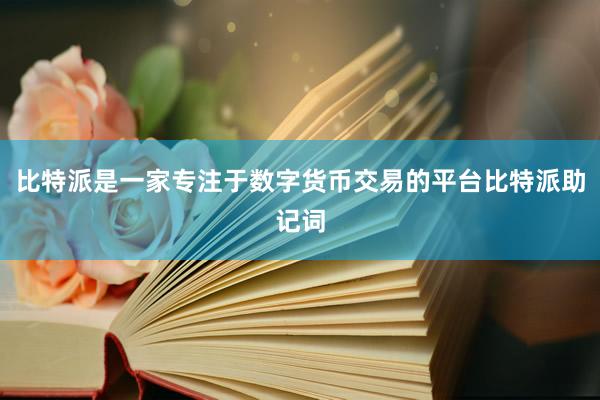 比特派是一家专注于数字货币交易的平台比特派助记词