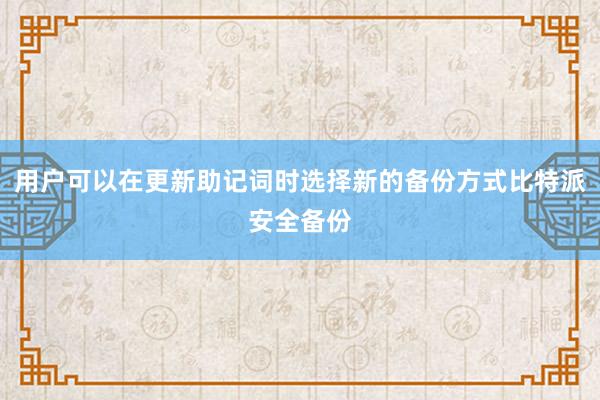 用户可以在更新助记词时选择新的备份方式比特派安全备份