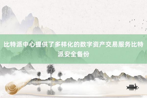 比特派中心提供了多样化的数字资产交易服务比特派安全备份