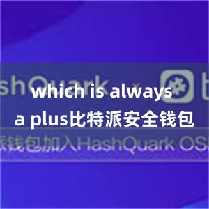 which is always a plus比特派安全钱包