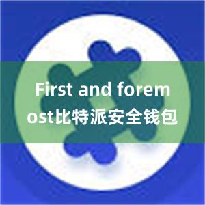 First and foremost比特派安全钱包