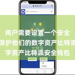 用户需要设置一个安全的密码来保护他们的数字资产比特派安全钱包