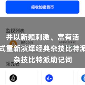 并以新颖刺激、富有活力的方式重新演绎经典杂技比特派助记词